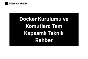 Docker Kurulumu ve Komutları: Tam Kapsamlı Teknik Rehber